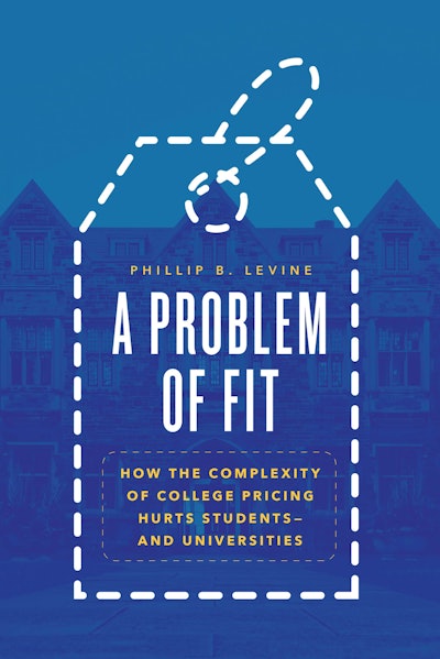 Dr. Phillip Levine's new book, A Problem of Fit: How the Complexity of College Pricing Hurts Students—and Universities.
