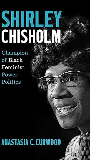 Shirley Chisholm: Champion of Black Feminist Power Politics by Dr. Anastasia C. Curwood was published by The University of North Carolina Press.